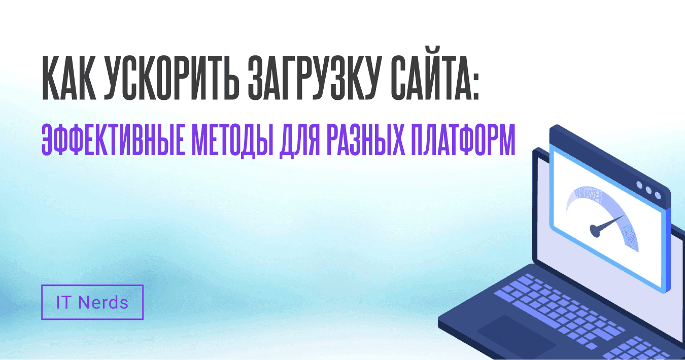 IT Nerds Как ускорить загрузку сайта: эффективные методы для Wordpress, Tilda и других платформ.