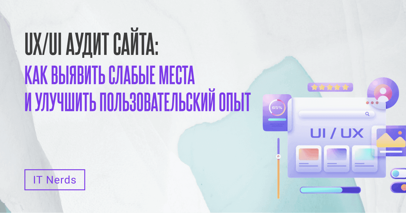 IT Nerds UX/UI аудит сайта. Как выявить слабые места и улучшить пользовательский опыт